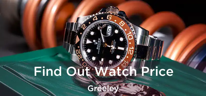 Find Out Watch Price Greeley