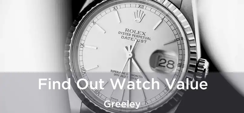 Find Out Watch Value Greeley